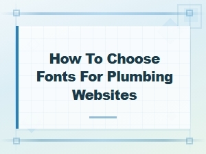 How to Choose the Best Fonts for Plumbing Websites